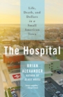 Image for The Hospital: Life, Death, and Dollars in a Small American Town
