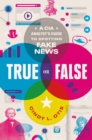 Image for True or false  : a CIA analyst&#39;s guide to spotting fake news