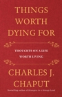 Image for Things worth dying for: thoughts on a life worth living