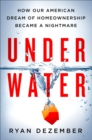 Image for Underwater: How Our American Dream of Homeownership Became a Nightmare