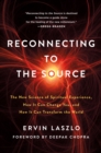 Image for Reconnecting to The Source: The New Science of Spiritual Experience, How It Can Change You, and How It Can Transform the World