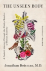 Image for The Unseen Body : A Doctor&#39;s Journey Through the Hidden Wonders of Human Anatomy