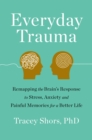Image for Everyday Trauma: Remapping the Brain&#39;s Response to Stress, Anxiety, and Painful Memories for a Better Life