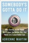 Image for Somebody&#39;s gotta do it: why cursing at the news won&#39;t save the nation, but your name on a local ballot can