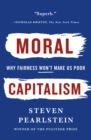 Image for Moral capitalism  : why fairness won&#39;t make us poor