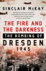 Image for The Fire and the Darkness: The Bombing of Dresden, 1945