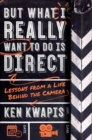Image for But What I Really Want to Do Is Direct: Lessons from a Life Behind the Camera