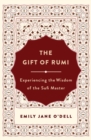 Image for The gift of Rumi  : experiencing the wisdom of the Sufi master