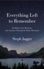 Image for Everything Left to Remember: My Mother, Our Memories, and a Journey Through the Rocky Mountains