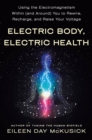 Image for Electric Body, Electric Health: Using the Electromagnetism Within (And Around) You to Rewire, Recharge, and Raise Your Voltage