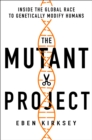 Image for Mutant Project: Inside the Global Race to Genetically Modify Humans