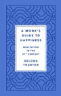 Image for A monk&#39;s guide to happiness: meditation in the 21st century
