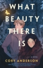 Image for What Beauty There Is: A Novel