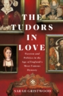 Image for The Tudors in Love : Passion and Politics in the Age of England&#39;s Most Famous Dynasty