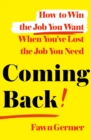 Image for Coming Back: How to Win the Job You Want When You&#39;ve Lost the Job You Need