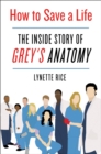 Image for How to Save a Life : The Inside Story of Grey&#39;s Anatomy