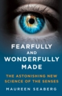 Image for Fearfully and wonderfully made  : the astonishing new science of the senses