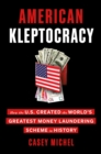 Image for American Kleptocracy : How the U.S. Created the World&#39;s Greatest Money Laundering Scheme in History