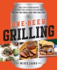 Image for One-beer grilling  : fast, easy, and fresh formulas for great grilled meals you can make before you finish your first cold one