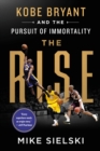 Image for The Rise: Kobe Bryant and the Pursuit of Immortality