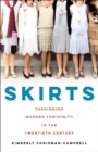 Image for Skirts  : fashioning modern femininity in the twentieth century