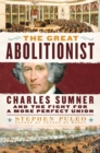 Image for The Great Abolitionist : Charles Sumner and the Fight for a More Perfect Union