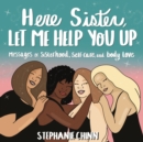 Image for Here sister, let me help you up  : messages of sisterhood, self-care, and body love