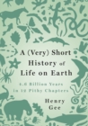 Image for A (Very) Short History of Life on Earth : 4.6 Billion Years in 12 Pithy Chapters