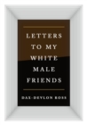 Image for Letters to My White Male Friends