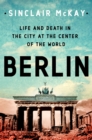 Image for Berlin: Life and Death in the City at the Center of the World