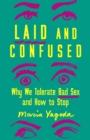 Image for Laid and Confused : Why We Tolerate Bad Sex and How to Stop