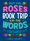Image for Buy the Roses, Book the Trip, Say the Words