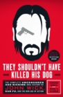 Image for They Shouldn&#39;t Have Killed His Dog: The Complete Uncensored Ass-Kicking Oral History of John Wick, Gun Fu, and the New Age of Action