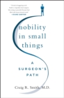 Image for Nobility in Small Things: A Surgeon&#39;s Path