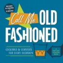 Image for Call Me Old-Fashioned : Cocktails and Coasters for Every Occasion