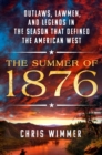 Image for The Summer of 1876 : Outlaws, Lawmen, and Legends in the Season That Defined the American West