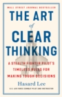 Image for Art of Clear Thinking: A Stealth Fighter Pilot&#39;s Timeless Rules for Making Tough Decisions