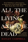 Image for All the Living and the Dead : From Embalmers to Executioners, an Exploration of the People Who Have Made Death Their Life&#39;s Work