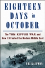 Image for Eighteen days in October  : the Yom Kippur War and how it created the modern Middle East