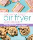 Image for The skinny sweet air fryer cookbook  : 75 guilt-free recipes for doughnuts, cakes, pies, and other delicious desserts