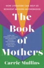 Image for The Book of Mothers : How Literature Can Help Us Reinvent Modern Motherhood