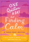 Image for One Question a Day for Finding Calm: A Three-Year Journal : A Daily Journal to Reduce Anxiety and Claim Your Joy
