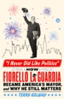 Image for I never did like politics  : how Fiorello La Guardia became America&#39;s mayor, and why he still matters