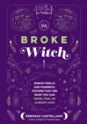 Image for The broke witch  : magick spells and powerful potions that use what you can grow, find, or already have