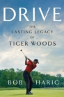 Image for Drive : The Lasting Legacy of Tiger Woods