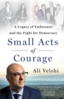 Image for Small Acts of Courage : A Legacy of Endurance and the Fight for Democracy