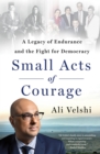 Image for Small acts of courage: a legacy of endurance and the fight for democracy