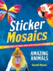 Image for Sticker Mosaics: Amazing Animals : Create Wild Pictures with Spectacular Stickers!