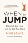 Image for When to Jump : If the Job You Have Isn&#39;t the Life You Want