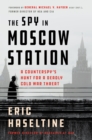 Image for Spy in Moscow Station: A Counterspy&#39;s Hunt for a Deadly Cold War Threat